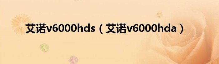 艾诺v6000hds（艾诺v6000hda）