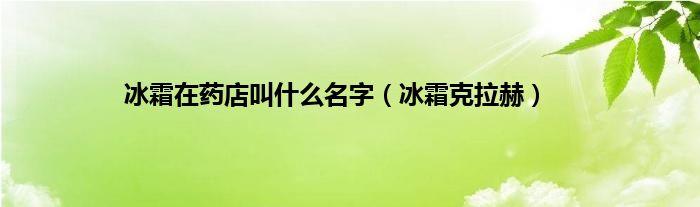 冰霜在药店叫是什么名字（冰霜克拉赫）