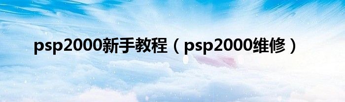 psp2000新手教程（psp2000维修）