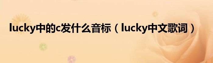 lucky中的c发是什么音标（lucky中文歌词）