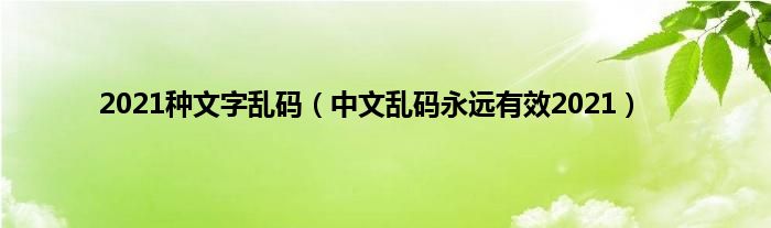 2021种文字乱码（中文乱码永远有效2021）