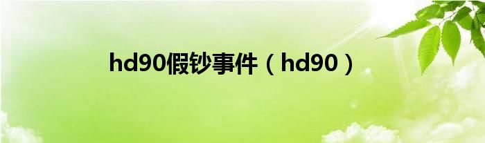 hd90假钞事件（hd90）