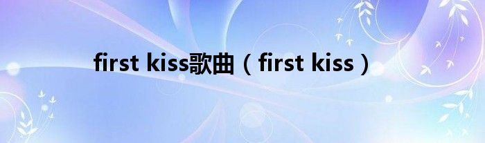 first kiss歌曲（first kiss）