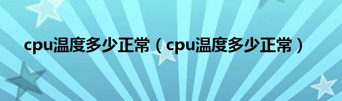 cpu温度多少正常（cpu温度多少正常）