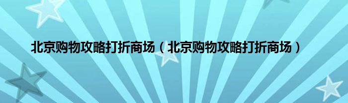 北京购物攻略打折商场（北京购物攻略打折商场）