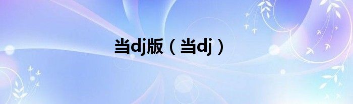 当dj版（当dj）