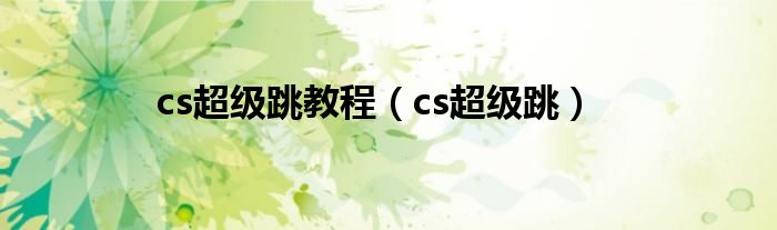 cs超级跳教程（cs超级跳）