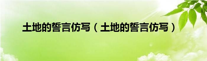 土地的誓言仿写（土地的誓言仿写）