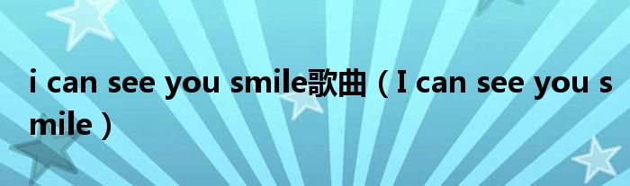 i can see you smile歌曲（I can see you smile）