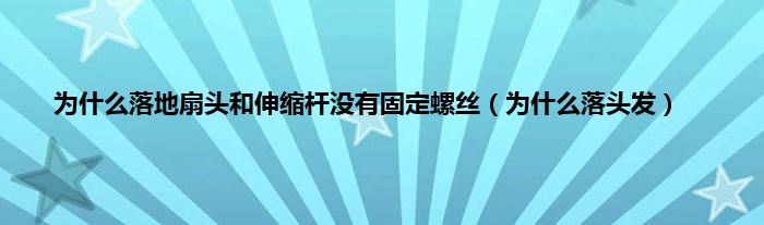 为是什么落地扇头和伸缩杆没有固定螺丝（为是什么落头发）