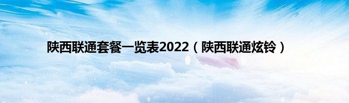 陕西联通套餐一览表2022（陕西联通炫铃）