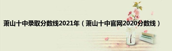 萧山十中录取分数线2021年（萧山十中官网2020分数线）