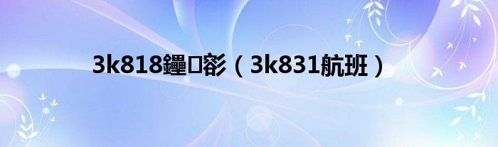 3k818鑸彮（3k831航班）