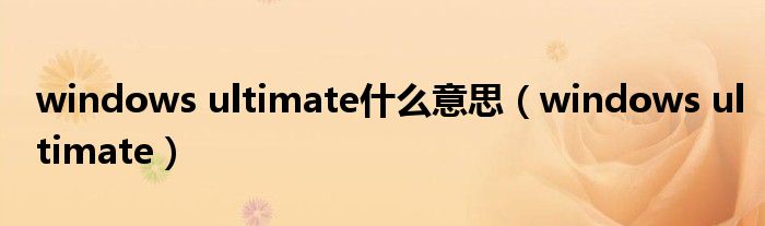 windows ultimate是什么意思（windows ultimate）