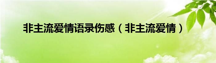 非主流爱情语录伤感（非主流爱情）