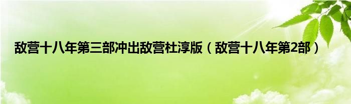 敌营十八年第三部冲出敌营杜淳版（敌营十八年第2部）