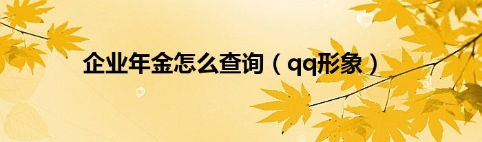 企业年金怎么查询（qq形象）