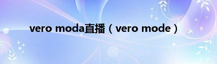 vero moda直播（vero mode）