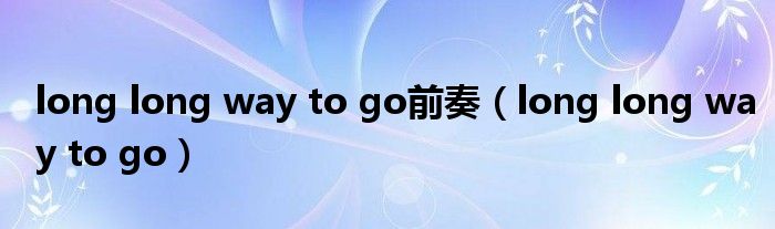 long long way to go前奏（long long way to go）