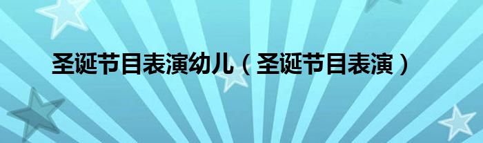 圣诞节目表演幼儿（圣诞节目表演）