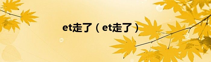 et走了（et走了）