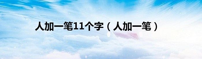 人加一笔11个字（人加一笔）