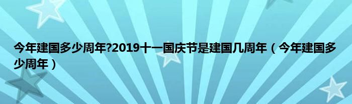 今年建国多少周年?2019十一国庆节是建国几周年（今年建国多少周年）