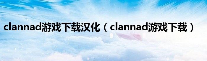 clannad游戏下载汉化（clannad游戏下载）