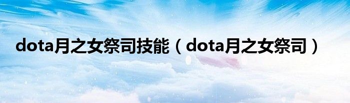 dota月之女祭司技能（dota月之女祭司）