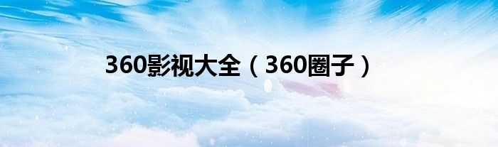 360影视大全（360圈子）