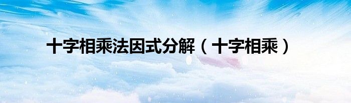 十字相乘法因式分解（十字相乘）