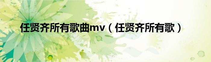 任贤齐所有歌曲mv（任贤齐所有歌）