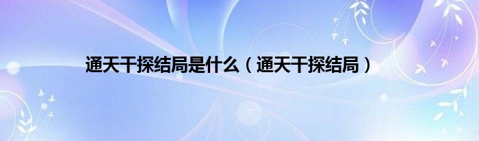 通天干探结局是是什么（通天干探结局）