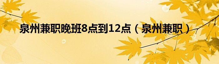 泉州兼职晚班8点到12点（泉州兼职）