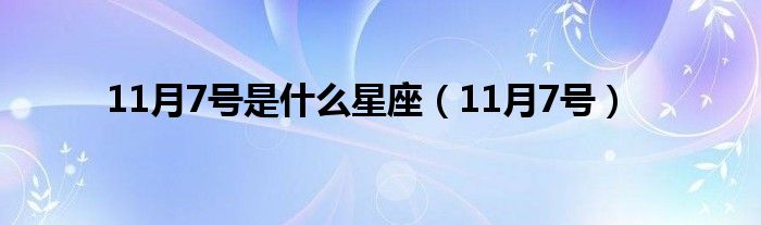 11月7号是是什么星座（11月7号）