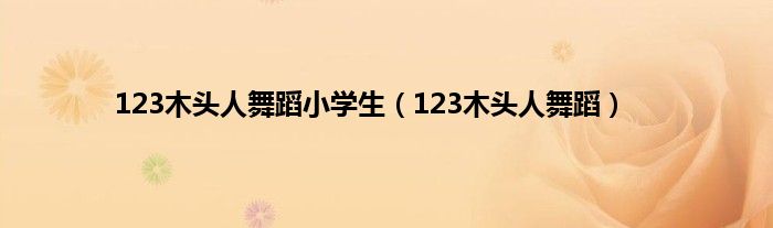 123木头人舞蹈小学生（123木头人舞蹈）