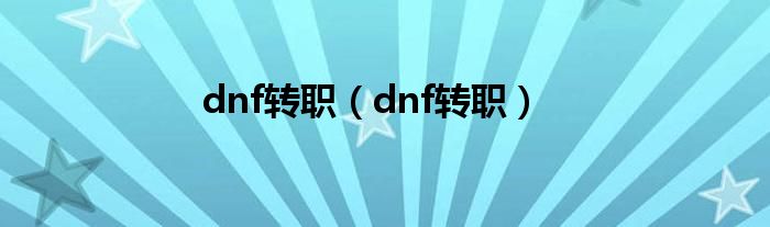 dnf转职（dnf转职）