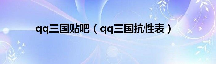 qq三国贴吧（qq三国抗性表）