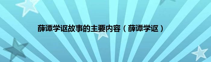 薛谭学讴故事的主要内容（薛谭学讴）