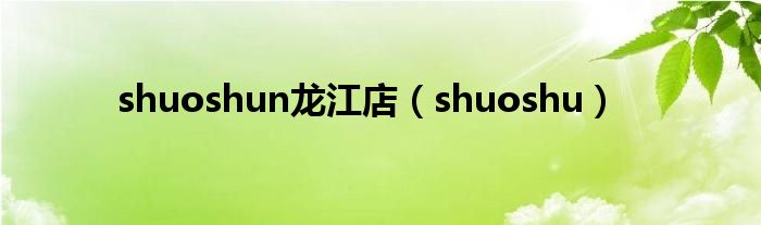 shuoshun龙江店（shuoshu）