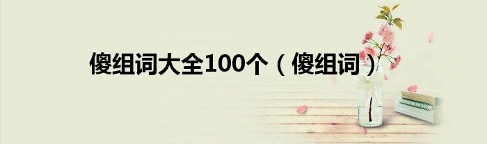 傻组词大全100个（傻组词）