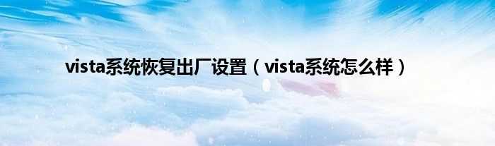 vista系统恢复出厂设置（vista系统怎么样）