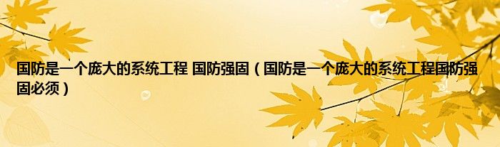 国防是一个庞大的系统工程 国防强固（国防是一个庞大的系统工程国防强固必须）