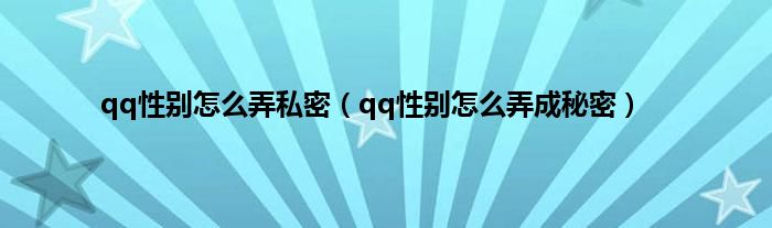 qq性别怎么弄私密（qq性别怎么弄成秘密）