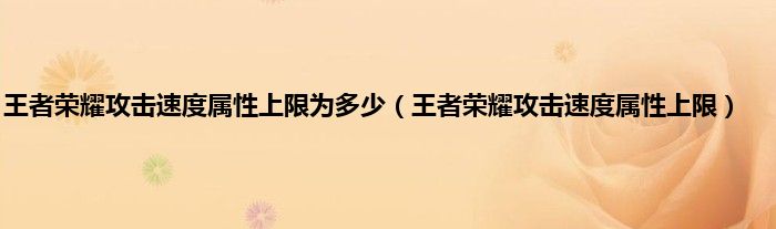 王者荣耀攻击速度属性上限为多少（王者荣耀攻击速度属性上限）