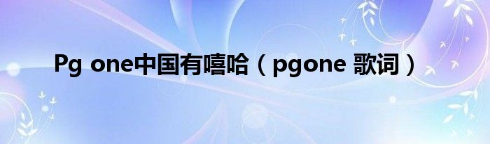 Pg one中国有嘻哈（pgone 歌词）