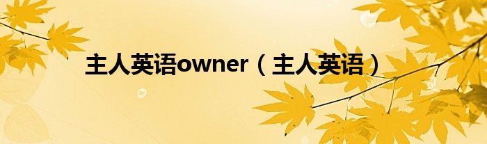 主人英语owner（主人英语）