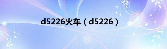 d5226火车（d5226）