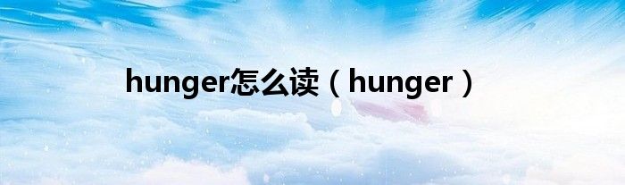 hunger怎么读（hunger）