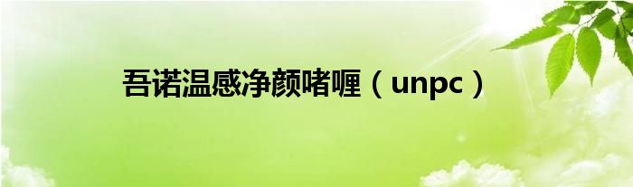 吾诺温感净颜啫喱（unpc）